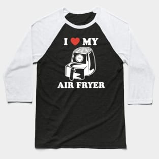 I Love My Air Fryer Baseball T-Shirt